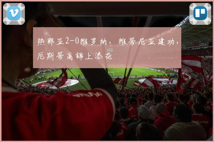 热那亚2-0维罗纳，维蒂尼亚建功，厄斯蒂高锦上添花